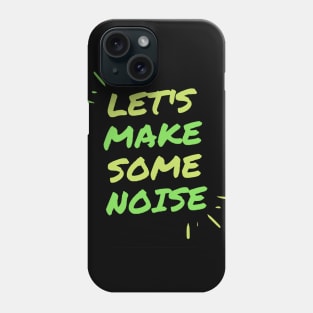 Let's make some noise. Phone Case