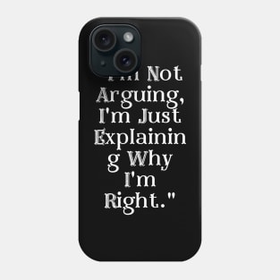 I'm Not Arguing, I'm Just Explaining Why I'm Right. Phone Case