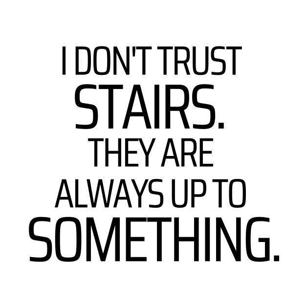 I Don't Trust Stairs by JokeswithPops