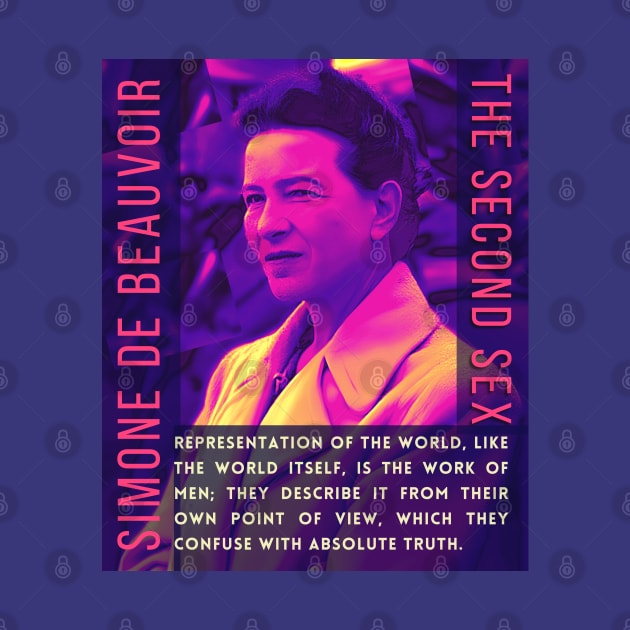 Simone de Beauvoir portrait and quote: Representation of the world, like the world itself, is the work of men; they describe it from their own point of view, which they confuse with the absolute truth. by artbleed