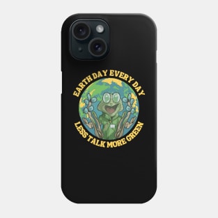 Earth Day Every day Less Talk More Green Phone Case