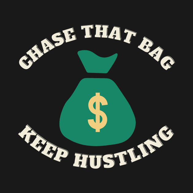 Chase that Bag Hustle Keep Hustling and Grinding Hard by Jo3Designs