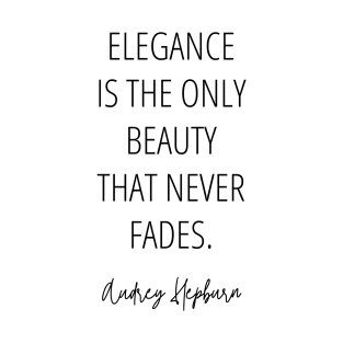 Elegance is The Only Beauty That Never Fades - Audrey Hepburn Quote T-Shirt