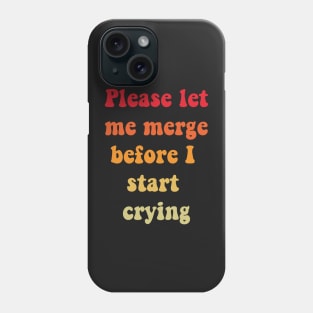 Please Let Me Merge Before I Start Crying Phone Case