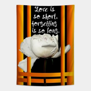 Love is so short, forgetting is so long. Tapestry