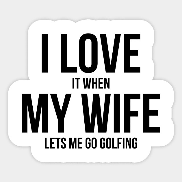 Mens I Love It When My Wife Lets Me Go Golfing Funny Slogan Shirt Mens I Love It When My Wife Lets Me Go Golfing Funny Slogan Shirt