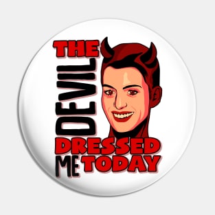 THE DEVIL DRESSED ME TODAY Pin