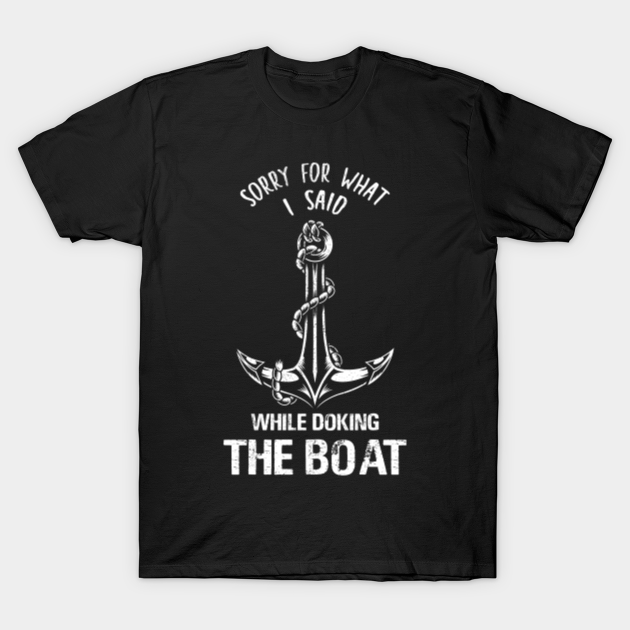 Discover Sorry For What I Said While Docking The Boat Boating - Sorry For What I Said While Docking - T-Shirt