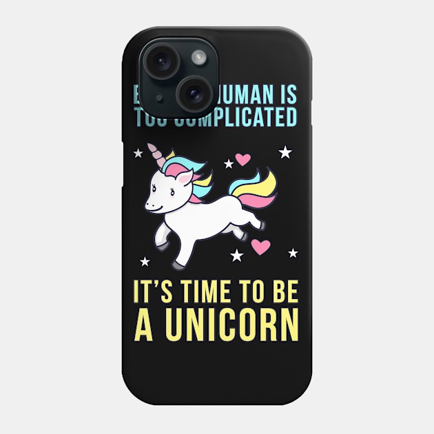 Being A Human Is Too Complicated - It's Time To Be A Unicorn Phone Case by Liberty Art