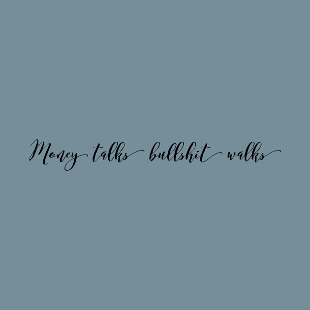 Money talks bullshit walks money t shirt teepublic