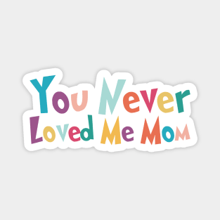 You Never Loved Me Mom meme saying Magnet