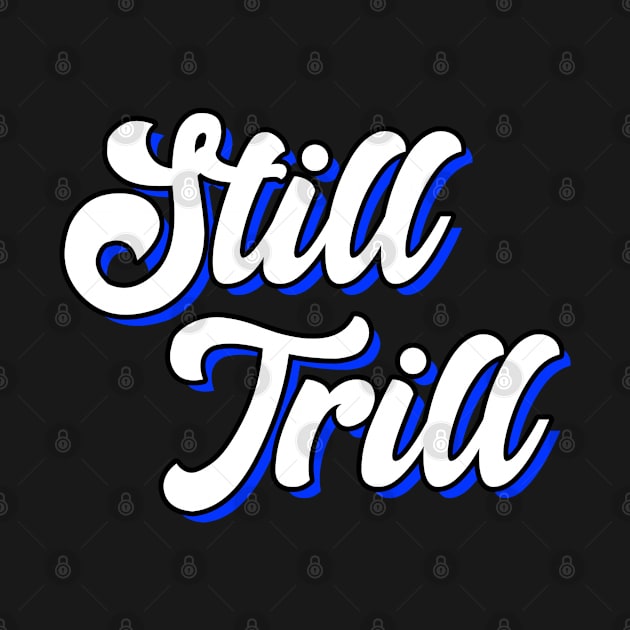 Still Trill by Duds4Fun