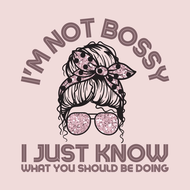 I'm Not Bossy I Just Know What You Should Be Doing Messy Bun Girl by Teewyld