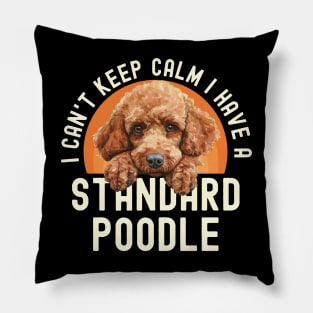 I Can't Keep Calm I Have A Standard Poodle Pillow