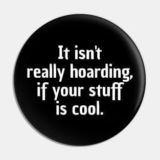 It Isn't Really Hoarding, If Your Stuff Is Cool. Pin