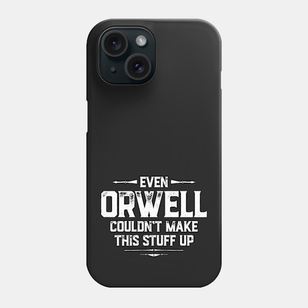 Even Orwell couldn't make this stuff up Phone Case by directdesign