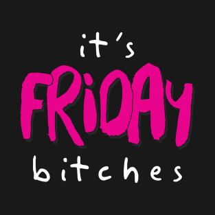 IT'S FRIDAY BITCHES T-Shirt