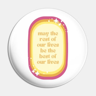 May The Rest Of Your Lives Be The Best Of Our Lives Pin
