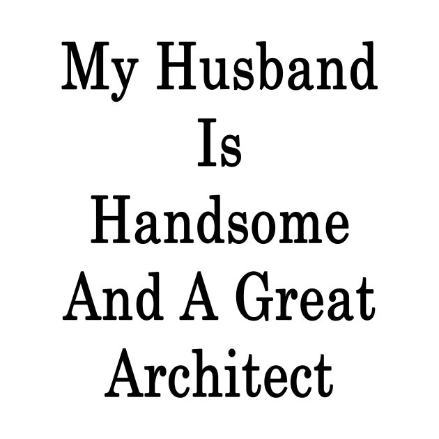 My Husband Is Handsome And A Great Architect by supernova23