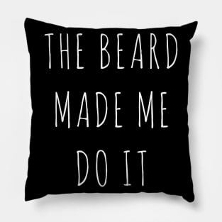 THE BEARD MADE ME DO IT Pillow