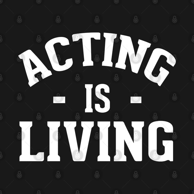 Acting Is Living - Theater Saying by theatershirts