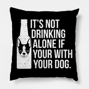 It's Not Drinking Alone If You're With Your Dog - Dog Lover Dogs Pillow