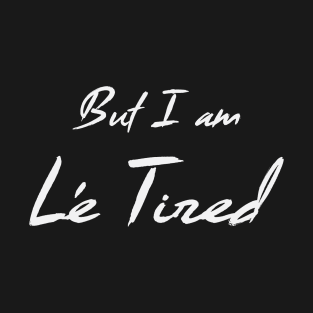 But I am Le Tired (Light) T-Shirt