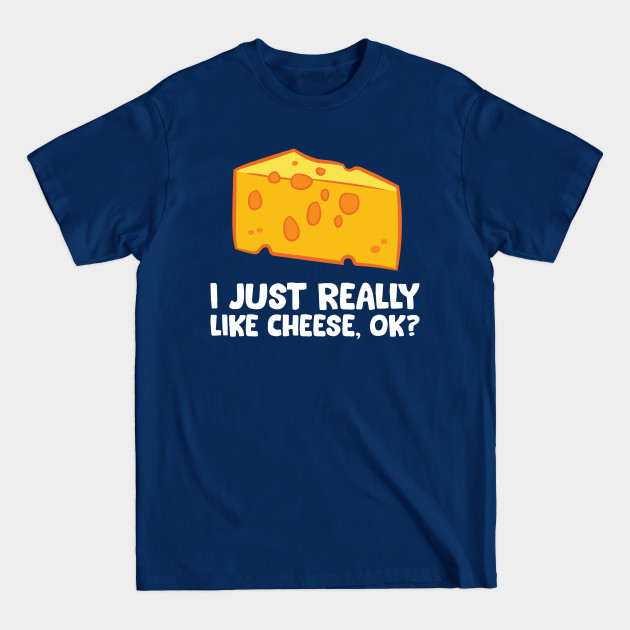 Discover Cheese Lover I Just Really Like Cheese - Cheese - T-Shirt