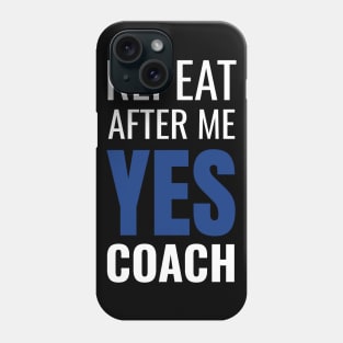 Repeat After Me Yes Coach Cool Coach Gift Idea Phone Case