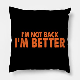 I'm not back I'm better Pillow