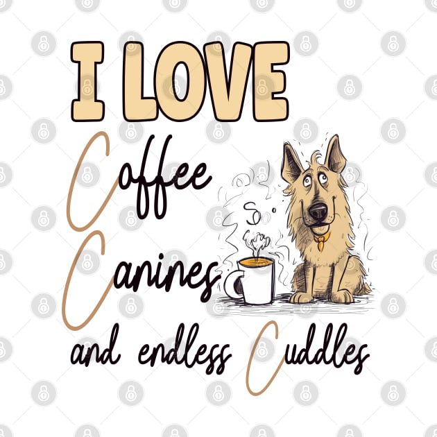 I Love Coffee Canines and Cuddles German Shepherd Owner Funny by Sniffist Gang