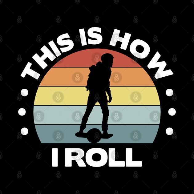 Funny Onewheel This is How I Roll Float Life by Funky Prints Merch