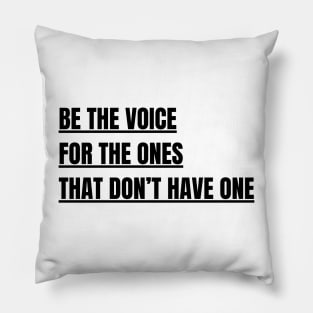 Be the voice for the ones that don't have one Pillow