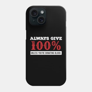 Always Give 100%. Unless You're Giving Blood Phone Case