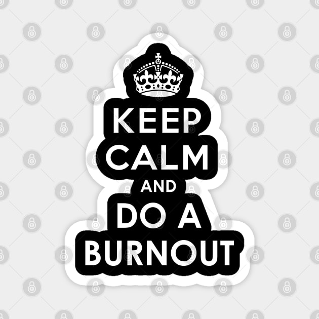 Keep Calm and do a Burnout Magnet by sixsix1