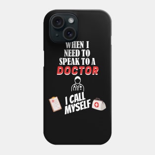 When I Need To Call I Doctor, I Call Myself Phone Case