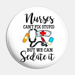 Nurses Can't Fix Stupid But We Can Sedate It Pin