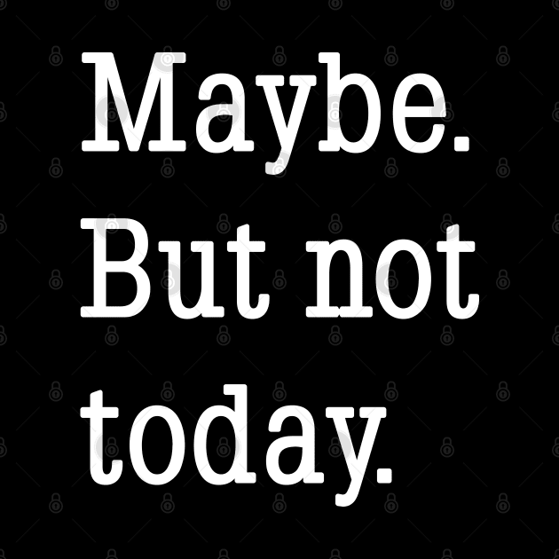 Maybe. But not today. by Phil Tessier