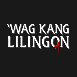 Wag Kang Lilingon T-Shirt