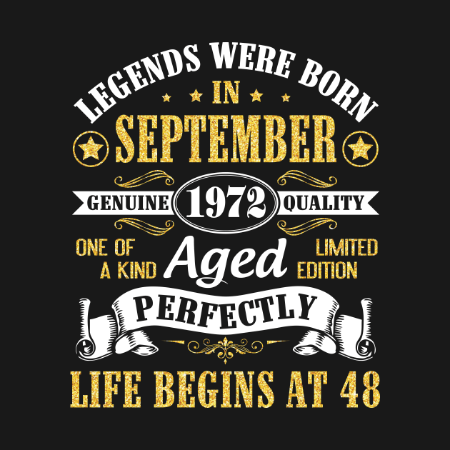 Legends Were Born In September 1972 Genuine Quality Aged Perfectly Life Begins At 48 Years Old by Cowan79