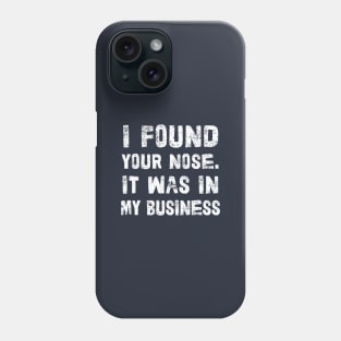 I Found Your Nose. It Was In My Business - Funny Sarcastic Phrase Phone Case