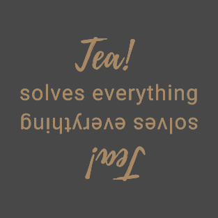 Tea solves everything, tea is best T-Shirt