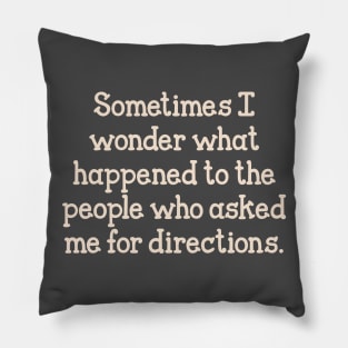 Sometimes I wonder what happened to the people who asked me for directions. Pillow