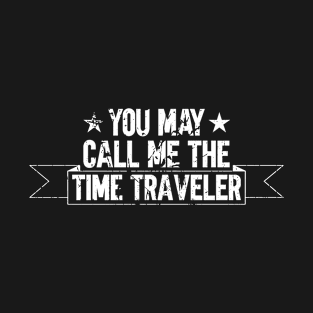 You May Call Me The Time Traveler - Family Genealogy Genealogist T-Shirt