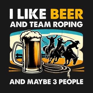 Retro I Like Beer And Team Roping And Maybe 3 People White T-Shirt