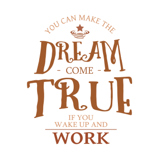 You can make the dream come true if you wake up and work, Dreams come true T-Shirt