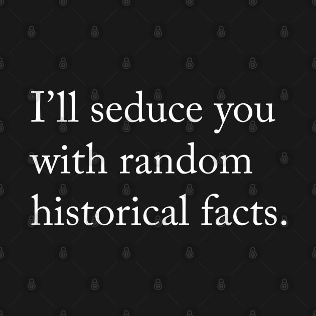 I’ll seduce you with random historical facts. by misswoodhouse