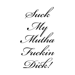 Suck My Mutha Fuckin Dick T-Shirt