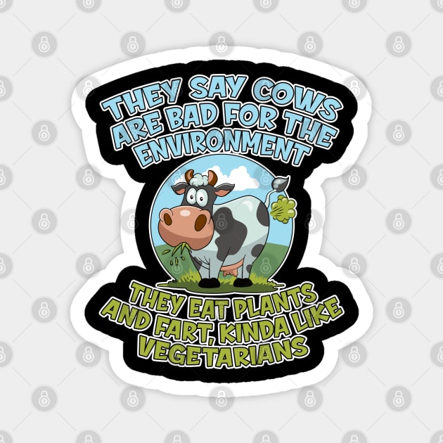 They say cows are bad for the environment they eat plants and fart, kinda like vegetarians Magnet by RobiMerch