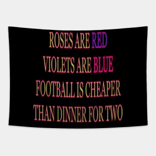 Roses are red violets are blue Football is cheaper than dinner for two Tapestry